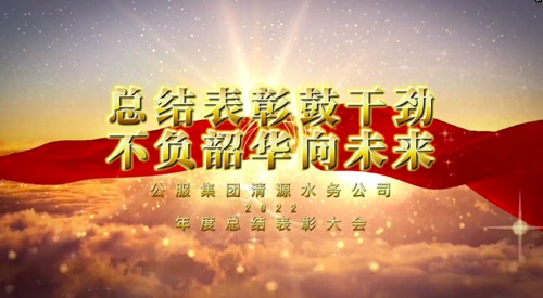 總結(jié)表彰鼓干勁，不負(fù)韶華向未來(lái)-公服集團(tuán)清源水務(wù)公司2022年度總結(jié)表彰大會(huì)